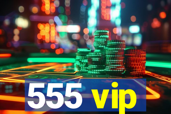 555 vip